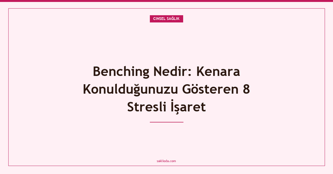 Benching Nedir: Kenara Konulduğunuzu Gösteren 8 Stresli İşaret - Saklioda Blog