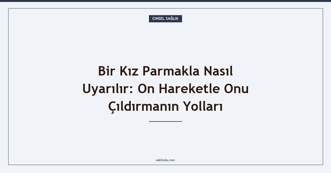 Bir Kız Parmakla Nasıl Uyarılır: On Hareketle Onu Çıldırmanın Yolları - Saklioda Blog