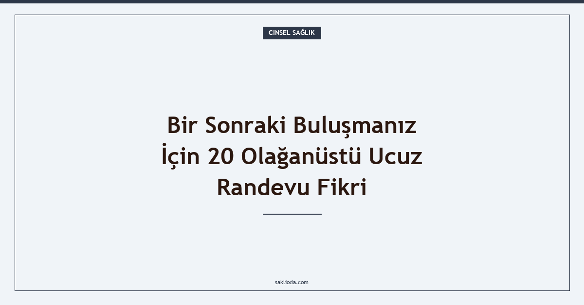 Bir Sonraki Buluşmanız İçin 20 Olağanüstü Ucuz Randevu Fikri - Saklioda Blog