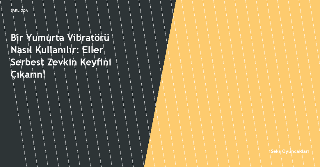 Bir Yumurta Vibratörü Nasıl Kullanılır: Eller Serbest Zevkin Keyfini Çıkarın! - Saklioda Blog