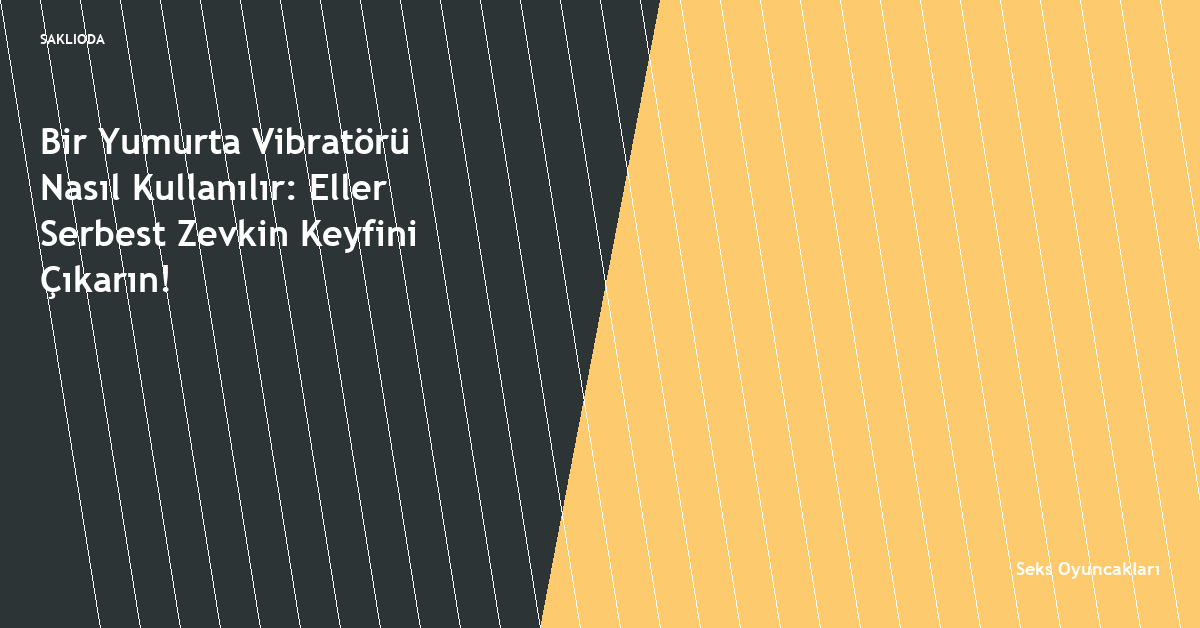 Bir Yumurta Vibratörü Nasıl Kullanılır: Eller Serbest Zevkin Keyfini Çıkarın! - Saklioda Blog