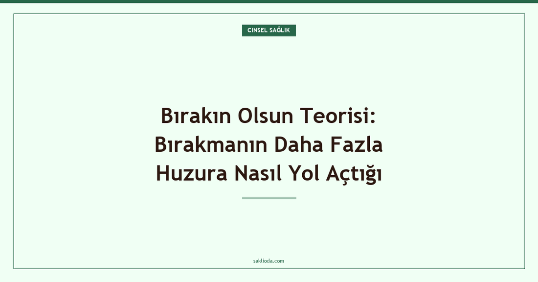 Bırakın Olsun Teorisi: Bırakmanın Daha Fazla Huzura Nasıl Yol Açtığı - Saklioda Blog