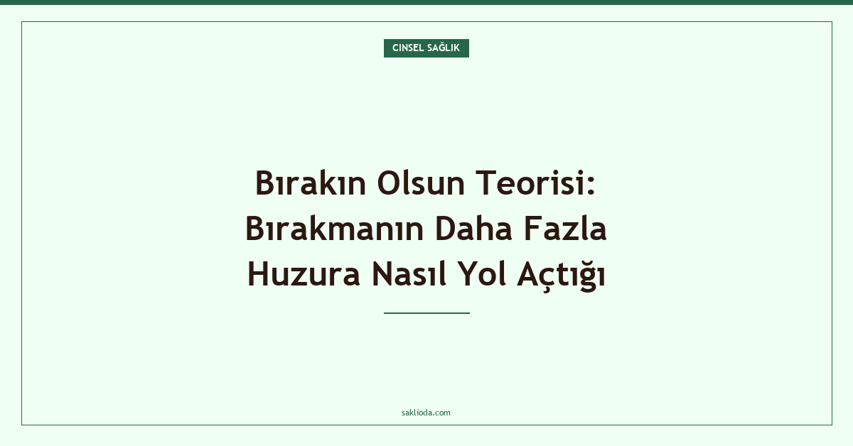 Bırakın Olsun Teorisi: Bırakmanın Daha Fazla Huzura Nasıl Yol Açtığı - Saklioda Blog