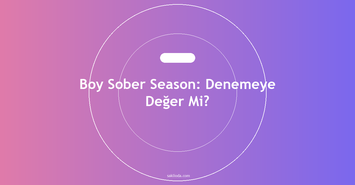 Boy Sober Season: Denemeye Değer Mi? - Saklioda Blog