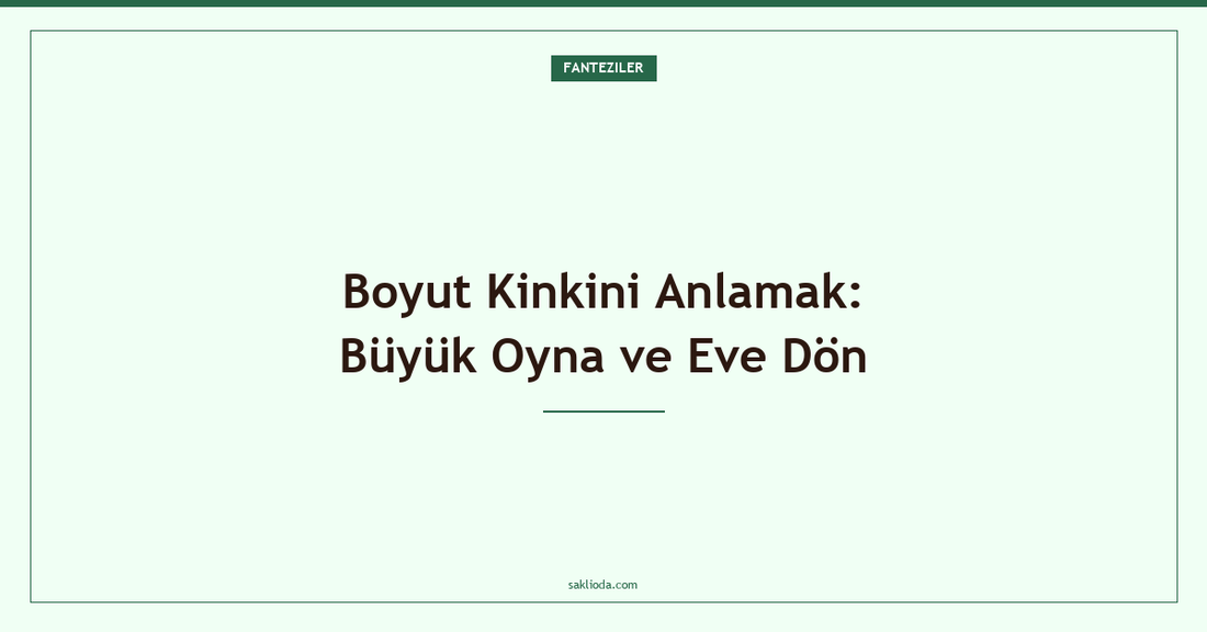 Boyut Kinkini Anlamak: Büyük Oyna ve Eve Dön - Saklioda Blog