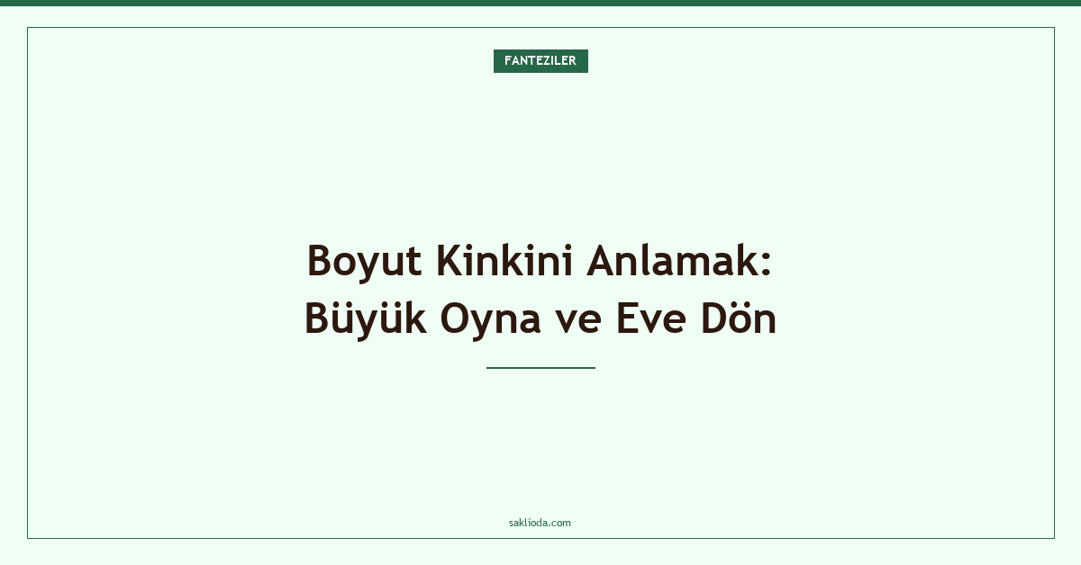 Boyut Kinkini Anlamak: Büyük Oyna ve Eve Dön - Saklioda Blog