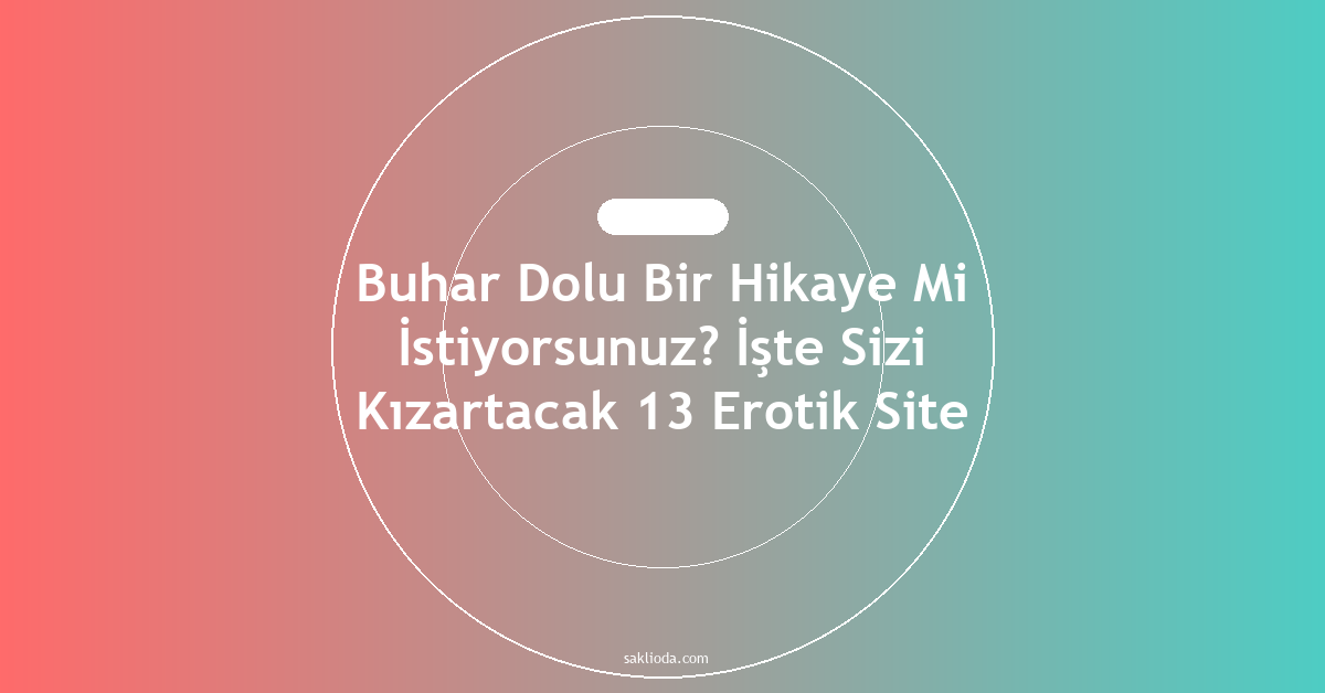 Buhar Dolu Bir Hikaye Mi İstiyorsunuz? İşte Sizi Kızartacak 13 Erotik Site - Saklioda Blog
