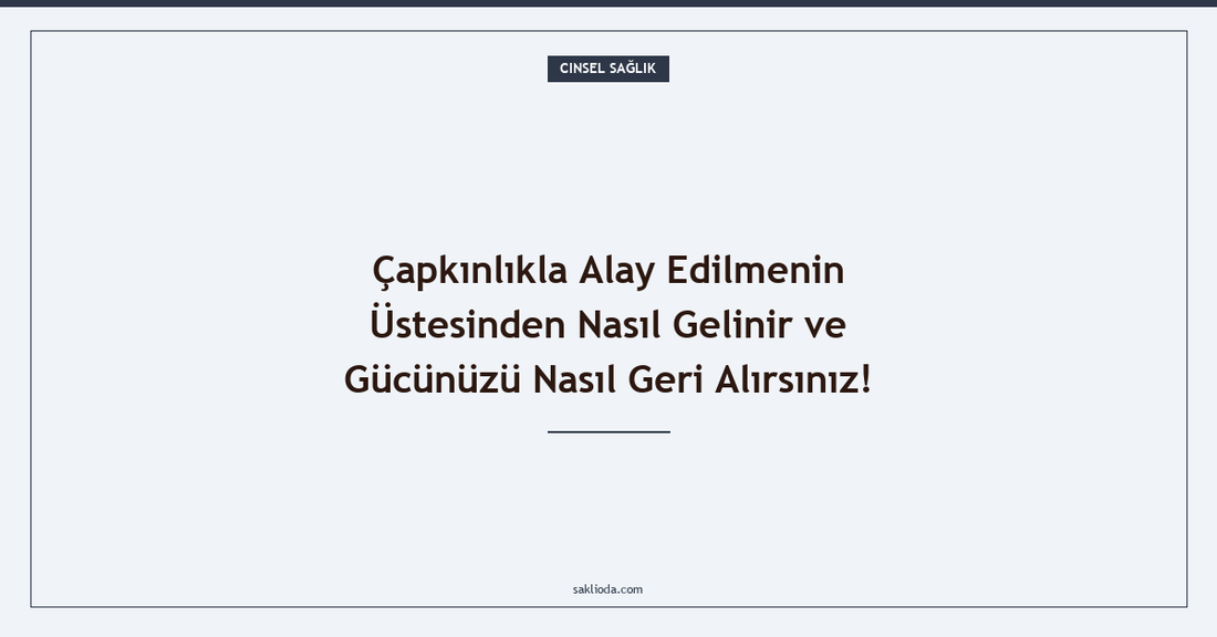Çapkınlıkla Alay Edilmenin Üstesinden Nasıl Gelinir ve Gücünüzü Nasıl Geri Alırsınız! - Saklioda Blog