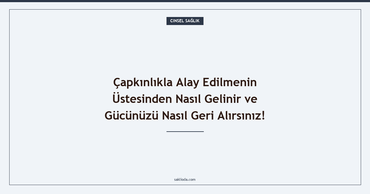Çapkınlıkla Alay Edilmenin Üstesinden Nasıl Gelinir ve Gücünüzü Nasıl Geri Alırsınız! - Saklioda Blog