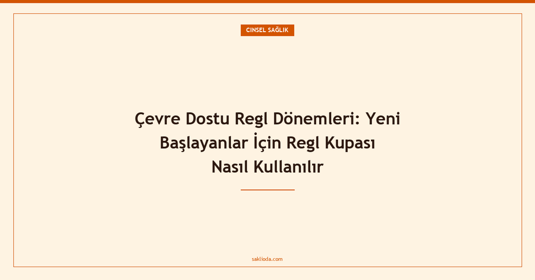Çevre Dostu Regl Dönemleri: Yeni Başlayanlar İçin Regl Kupası Nasıl Kullanılır - Saklioda Blog