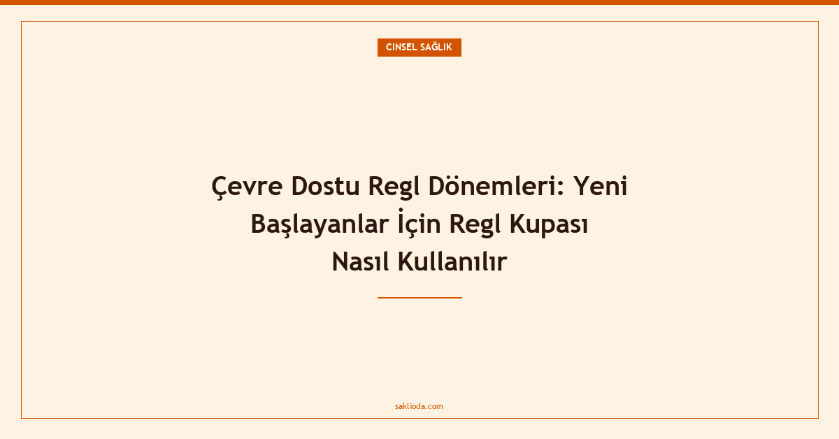 Çevre Dostu Regl Dönemleri: Yeni Başlayanlar İçin Regl Kupası Nasıl Kullanılır - Saklioda Blog