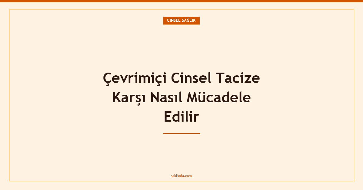 Çevrimiçi Cinsel Tacize Karşı Nasıl Mücadele Edilir - Saklioda Blog