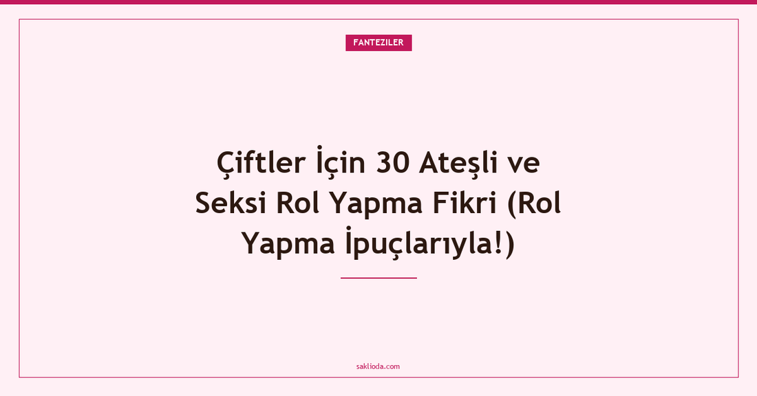Çiftler İçin 30 Ateşli ve Seksi Rol Yapma Fikri - Saklioda Blog