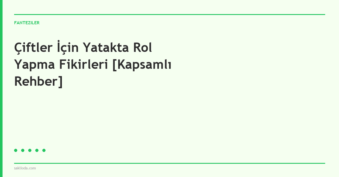 Çiftler İçin Yatakta Rol Yapma Fikirleri [Kapsamlı Rehber] - Saklioda Blog