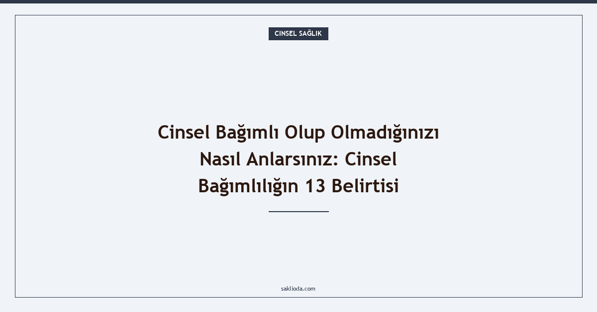 Cinsel Bağımlı Olup Olmadığınızı Nasıl Anlarsınız: Cinsel Bağımlılığın 13 Belirtisi - Saklioda Blog