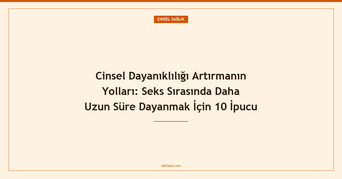 Cinsel Dayanıklılığı Artırmanın Yolları: Seks Sırasında Daha Uzun Süre Dayanmak İçin 10 İpucu - Saklioda Blog