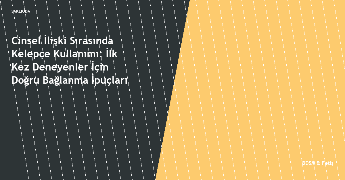 Cinsel İlişki Sırasında Kelepçe Kullanımı: İlk Kez Deneyenler İçin Doğru Bağlanma İpuçları - Saklioda Blog