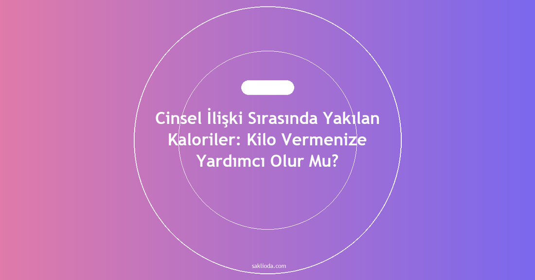 Cinsel İlişki Sırasında Yakılan Kaloriler: Kilo Vermenize Yardımcı Olur Mu? - Saklioda Blog