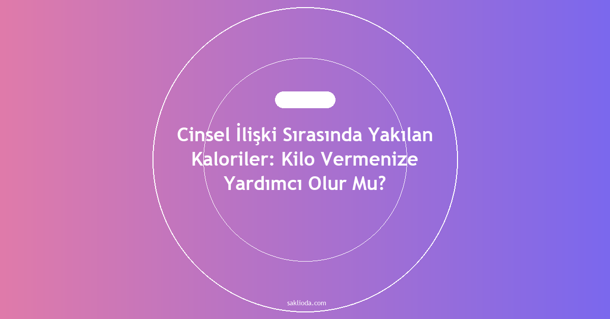 Cinsel İlişki Sırasında Yakılan Kaloriler: Kilo Vermenize Yardımcı Olur Mu? - Saklioda Blog