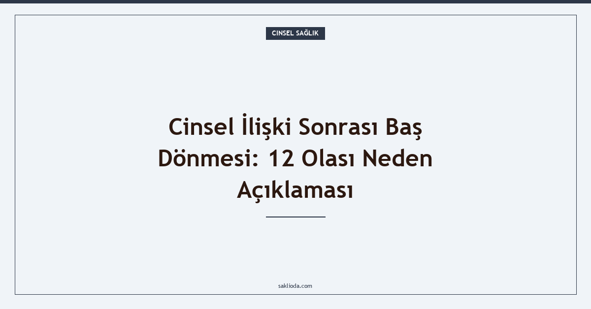 Cinsel İlişki Sonrası Baş Dönmesi: 12 Olası Neden Açıklaması - Saklioda Blog