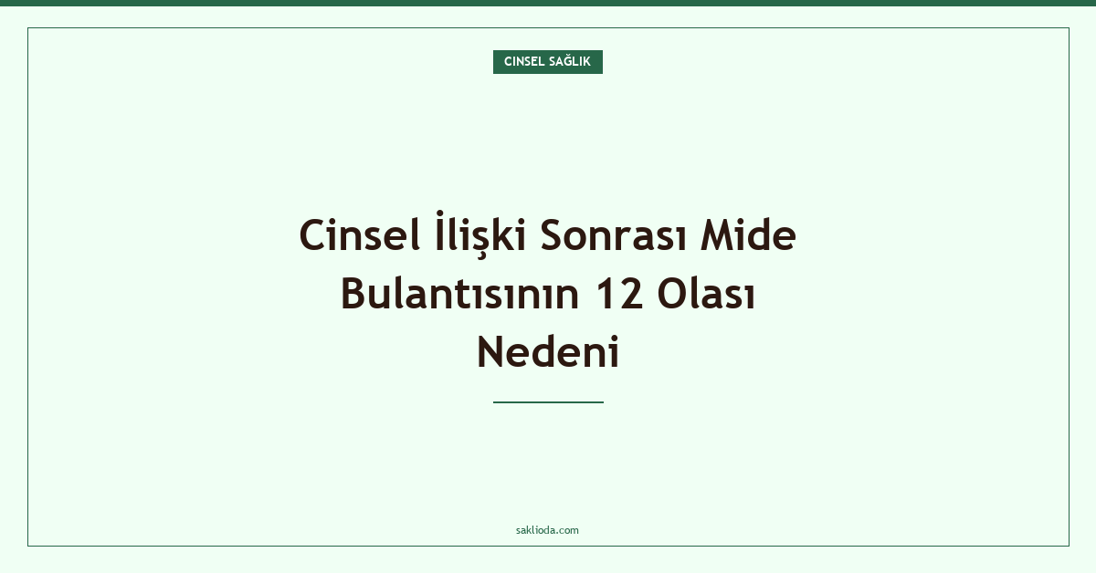 Cinsel İlişki Sonrası Mide Bulantısının 12 Olası Nedeni - Saklioda Blog