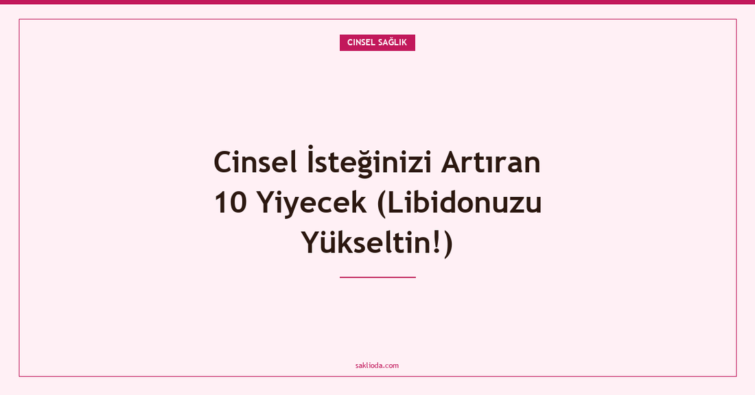 Cinsel İsteğinizi Artıran 10 Yiyecek - Saklioda Blog