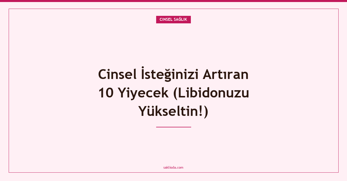 Cinsel İsteğinizi Artıran 10 Yiyecek - Saklioda Blog