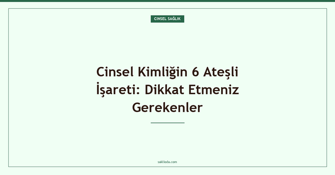 Cinsel Kimliğin 6 Ateşli İşareti: Dikkat Etmeniz Gerekenler - Saklioda Blog