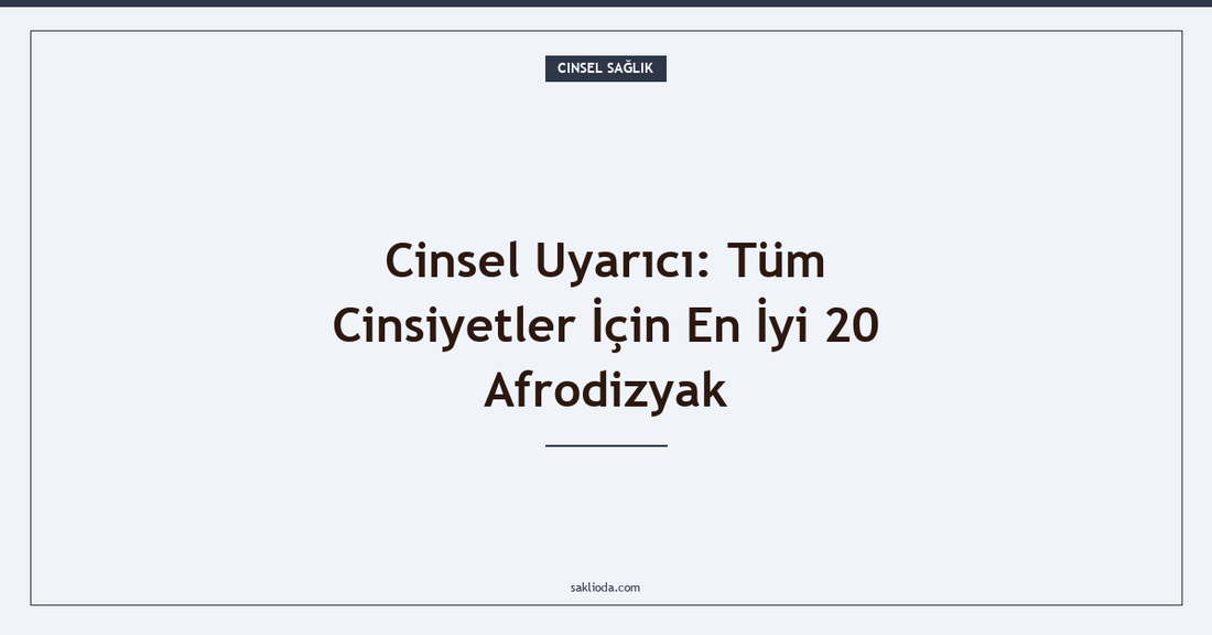 Cinsel Uyarıcı: Tüm Cinsiyetler İçin En İyi 20 Afrodizyak - Saklioda Blog