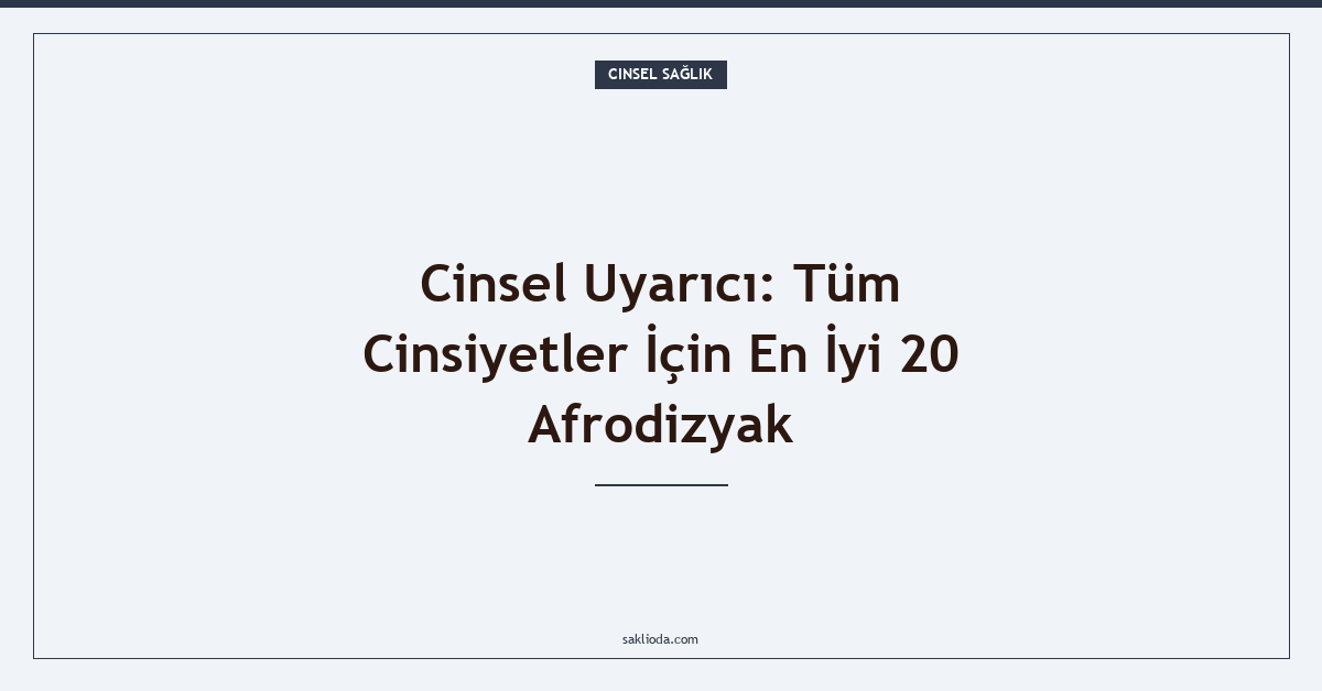 Cinsel Uyarıcı: Tüm Cinsiyetler İçin En İyi 20 Afrodizyak - Saklioda Blog
