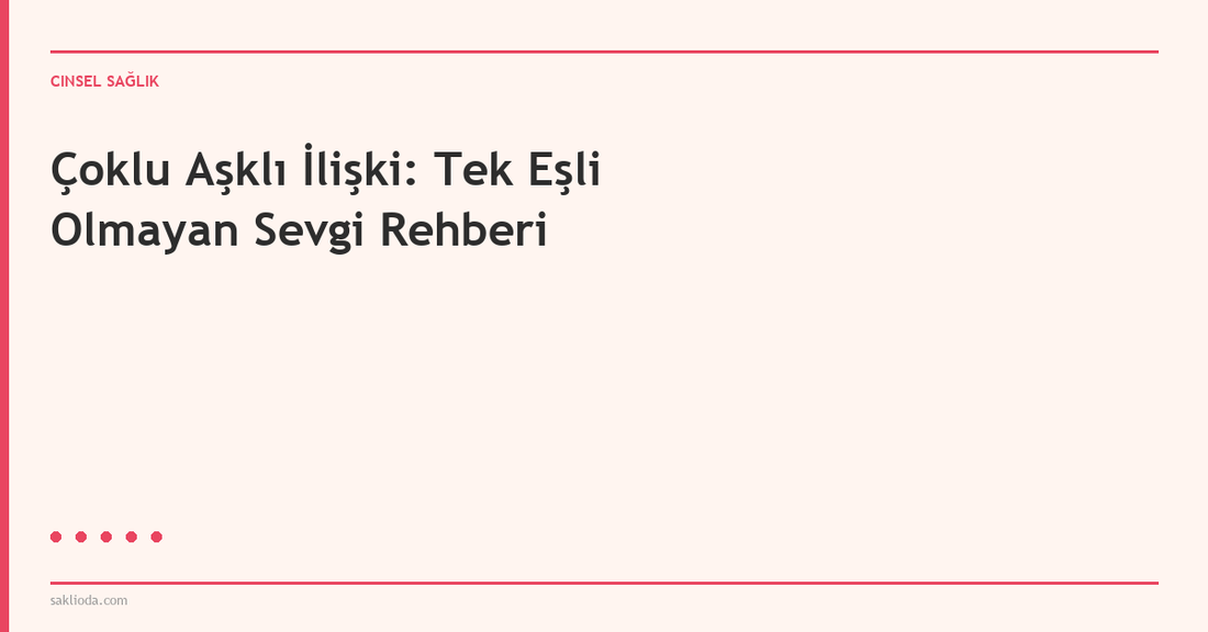 Çoklu Aşklı İlişki: Tek Eşli Olmayan Sevgi Rehberi - Saklioda Blog
