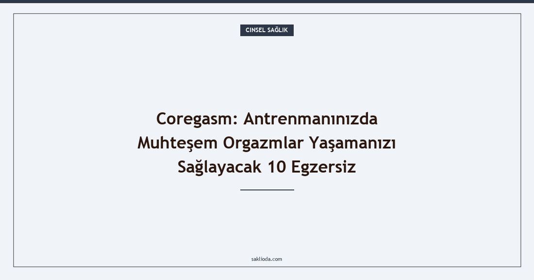 Coregasm: Antrenmanınızda Muhteşem Orgazmlar Yaşamanızı Sağlayacak 10 Egzersiz - Saklioda Blog