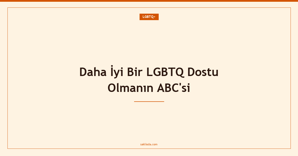 Daha İyi Bir LGBTQ Dostu Olmanın ABC'si - Saklioda Blog