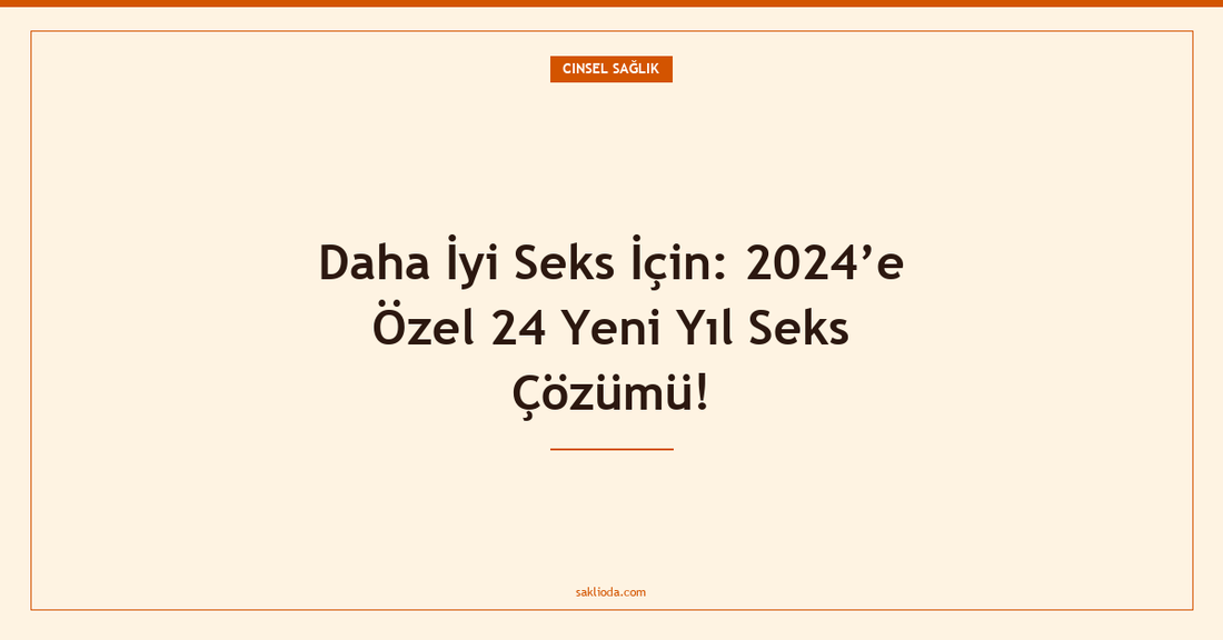 Daha İyi Seks İçin: ’e Özel 24 Yeni Yıl Seks Çözümü! - Saklioda Blog