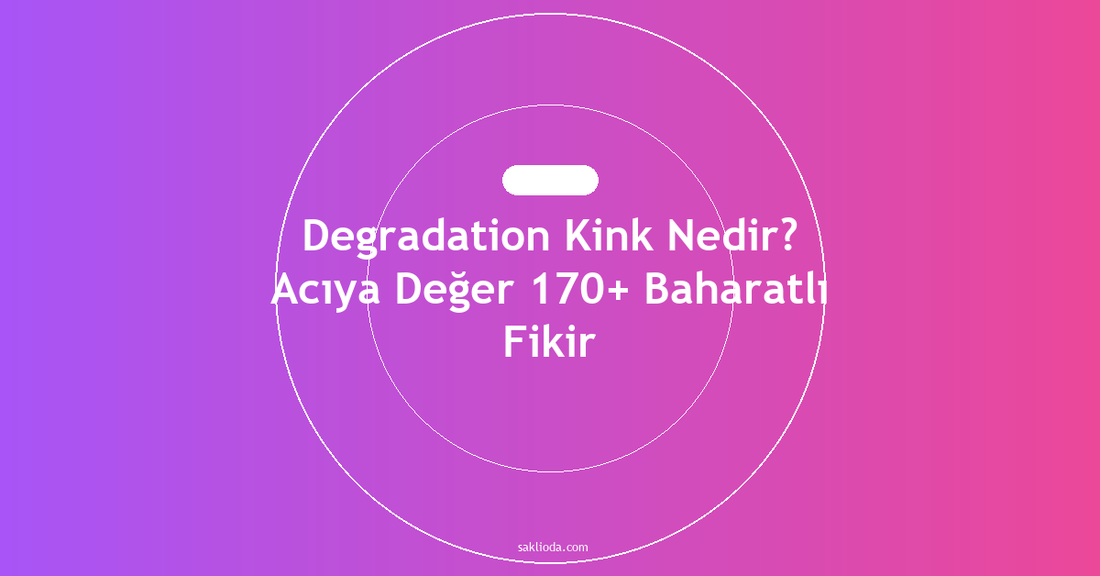 Degradation Kink Nedir? Acıya Değer 170+ Baharatlı Fikir - Saklioda Blog