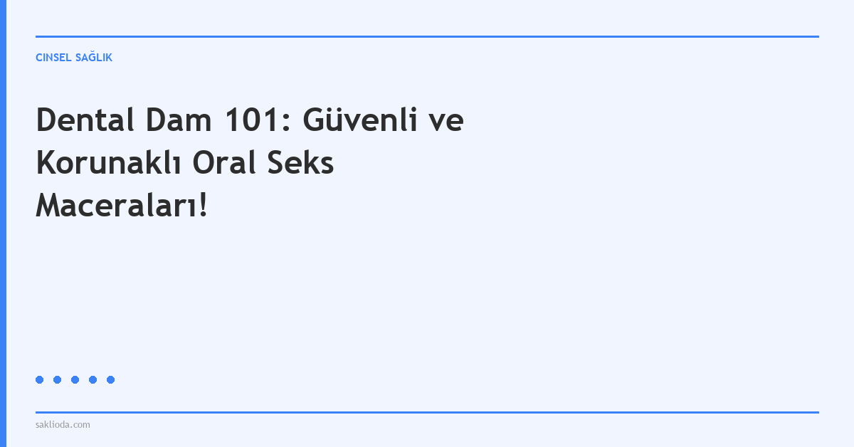 Dental Dam 101: Güvenli ve Korunaklı Oral Seks Maceraları! - Saklioda Blog