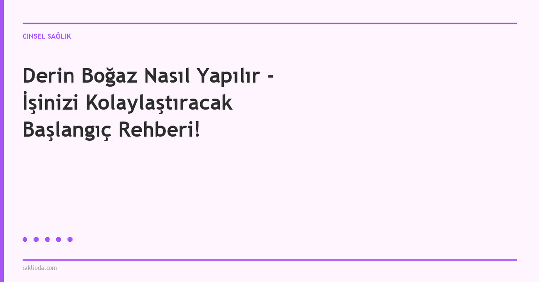 Derin Boğaz Nasıl Yapılır - İşinizi Kolaylaştıracak Başlangıç Rehberi! - Saklioda Blog