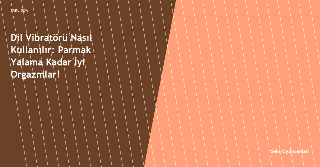 Dil Vibratörü Nasıl Kullanılır: Parmak Yalama Kadar İyi Orgazmlar! - Saklioda Blog