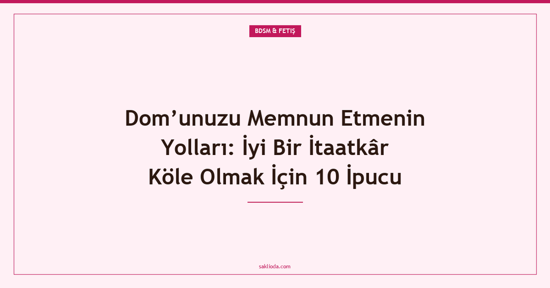 Dom’unuzu Memnun Etmenin Yolları: İyi Bir İtaatkâr Köle Olmak İçin 10 İpucu - Saklioda Blog