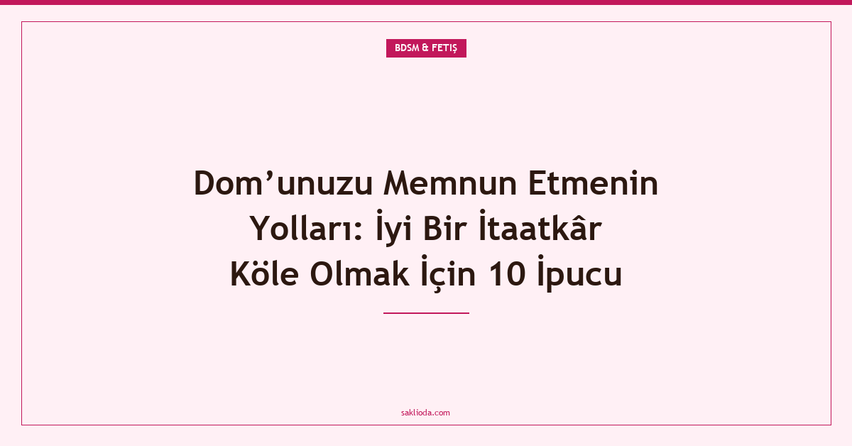 Dom’unuzu Memnun Etmenin Yolları: İyi Bir İtaatkâr Köle Olmak İçin 10 İpucu - Saklioda Blog
