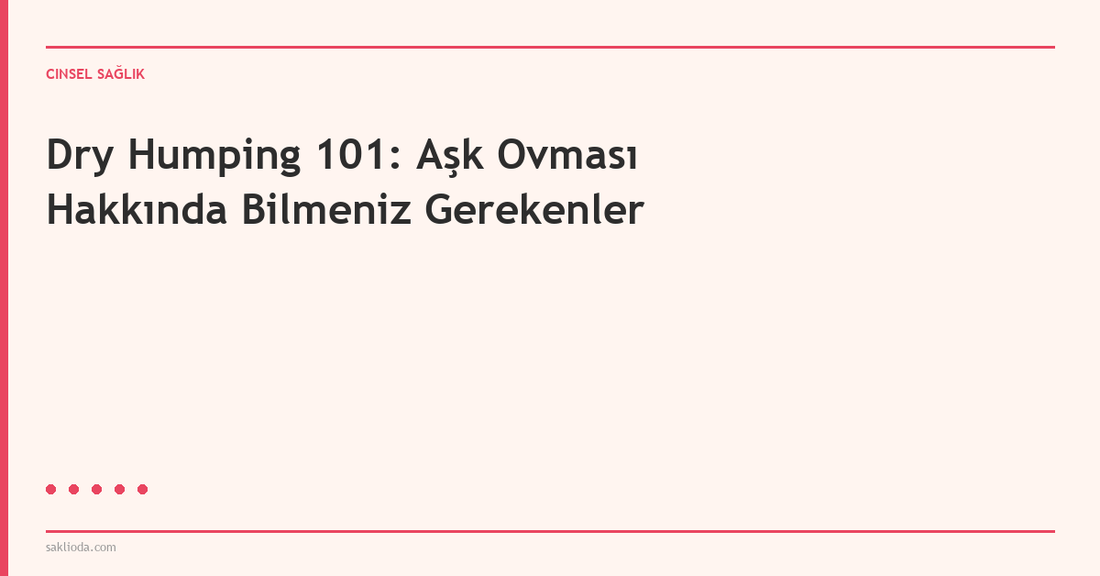 Dry Humping 101: Aşk Ovması Hakkında Bilmeniz Gerekenler - Saklioda Blog
