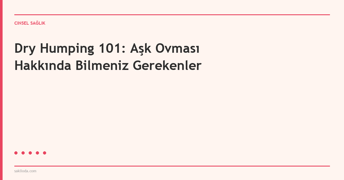 Dry Humping 101: Aşk Ovması Hakkında Bilmeniz Gerekenler - Saklioda Blog