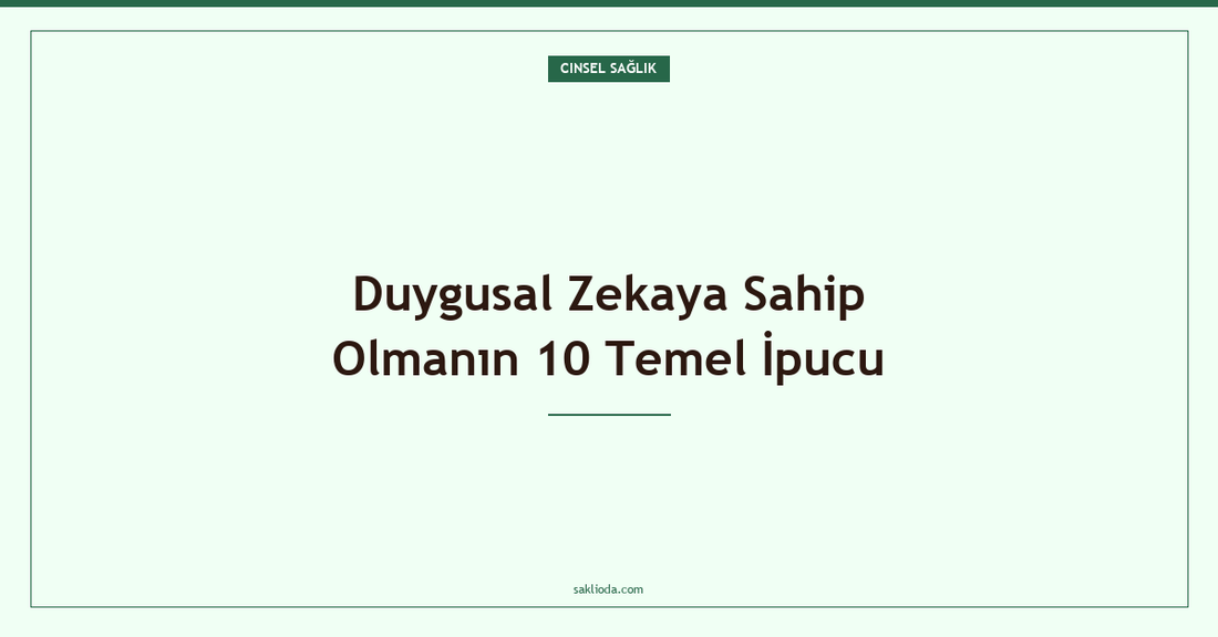 Duygusal Zekaya Sahip Olmanın 10 Temel İpucu - Saklioda Blog