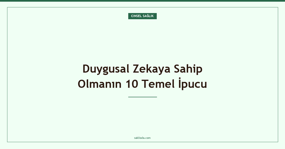 Duygusal Zekaya Sahip Olmanın 10 Temel İpucu - Saklioda Blog