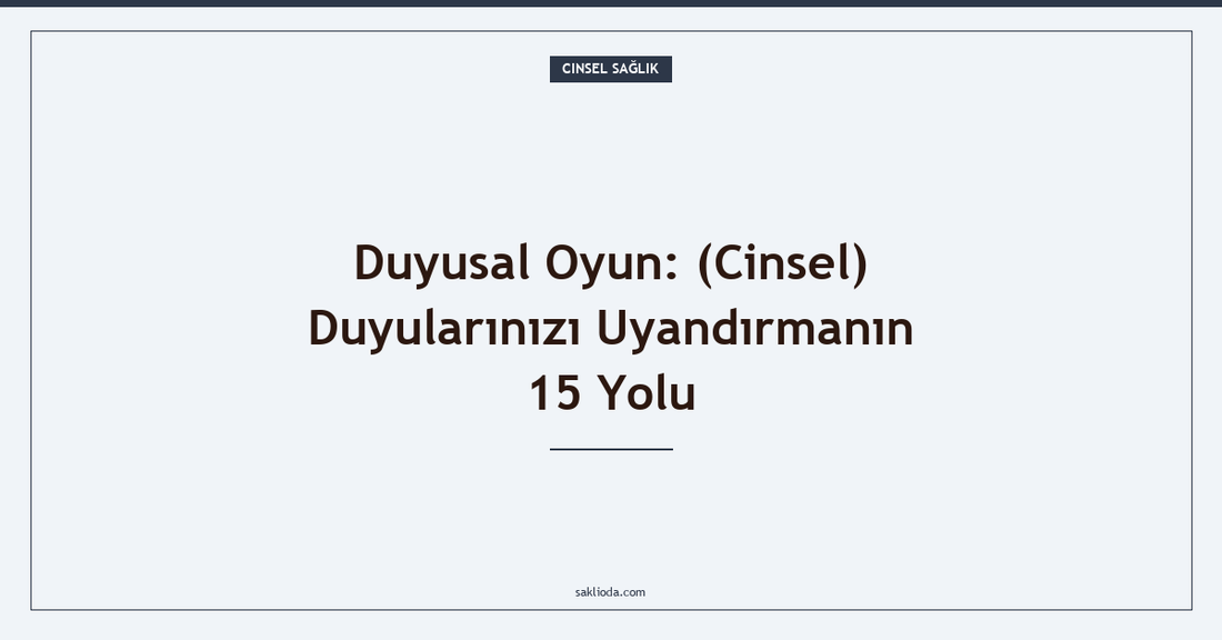 Duyusal Oyun: Duyularınızı Uyandırmanın 15 Yolu - Saklioda Blog