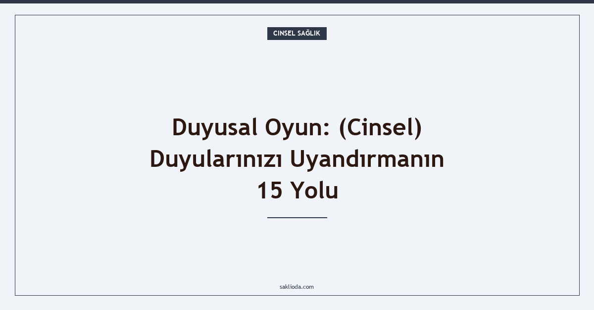 Duyusal Oyun: Duyularınızı Uyandırmanın 15 Yolu - Saklioda Blog
