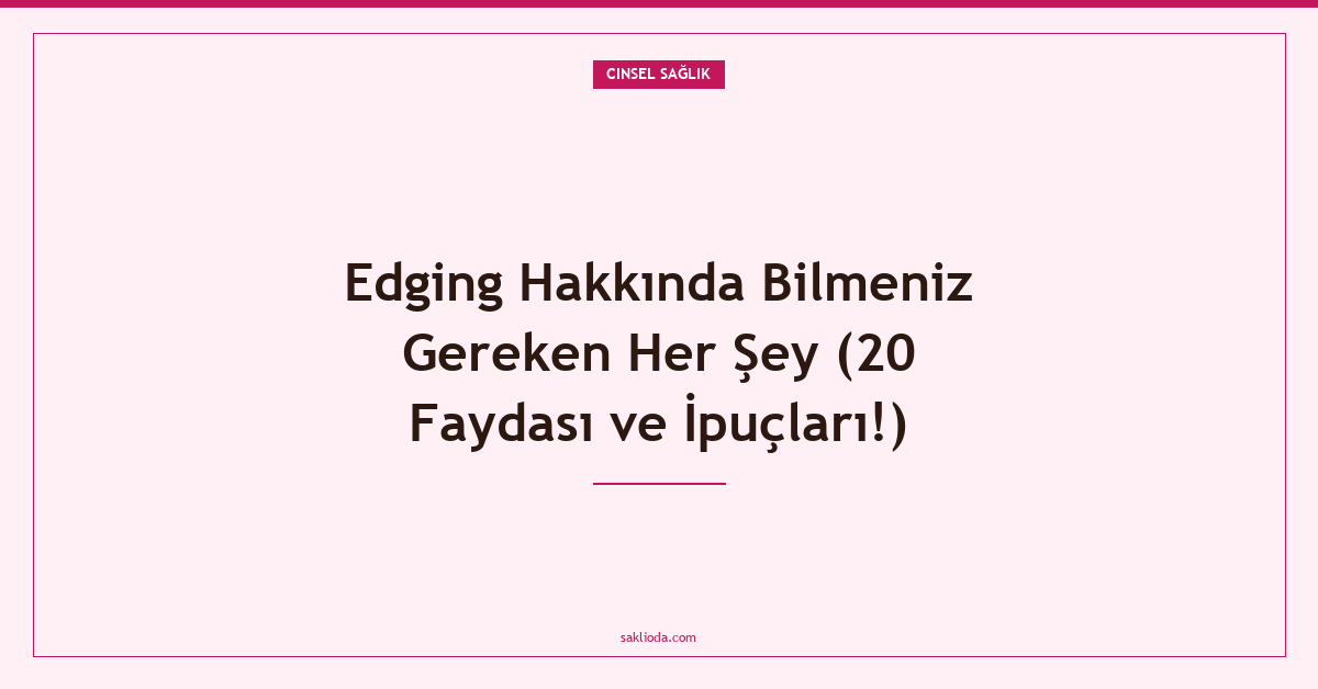 Edging Hakkında Bilmeniz Gereken Her Şey - Saklioda Blog