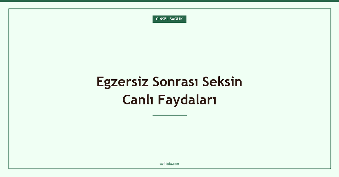 Egzersiz Sonrası Seksin Canlı Faydaları - Saklioda Blog