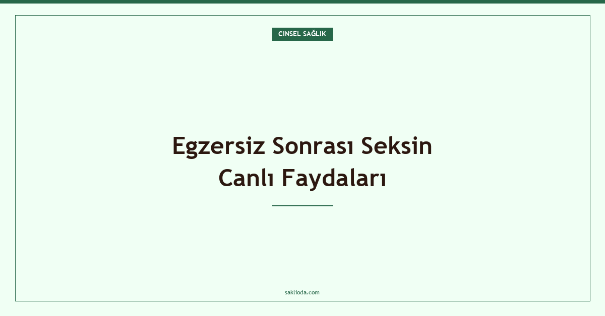 Egzersiz Sonrası Seksin Canlı Faydaları - Saklioda Blog