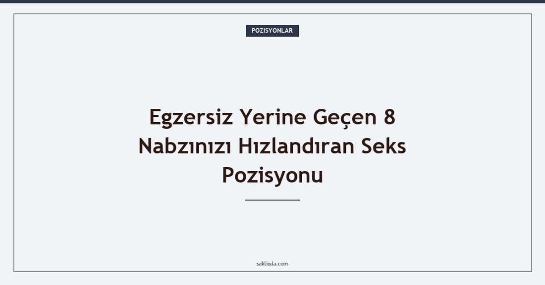 Egzersiz Yerine Geçen 8 Nabzınızı Hızlandıran Seks Pozisyonu - Saklioda Blog